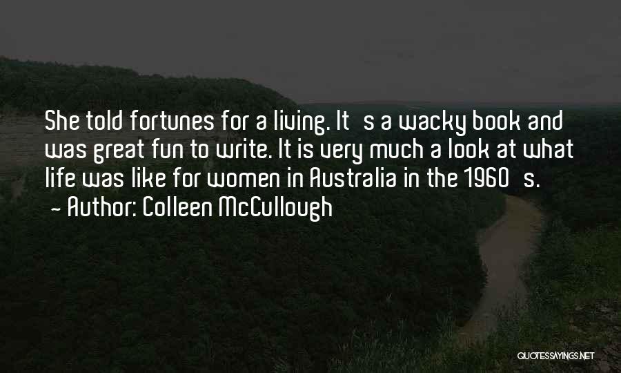 Colleen McCullough Quotes: She Told Fortunes For A Living. It's A Wacky Book And Was Great Fun To Write. It Is Very Much