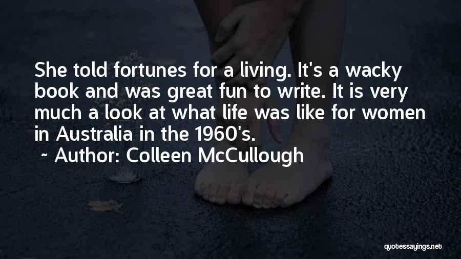 Colleen McCullough Quotes: She Told Fortunes For A Living. It's A Wacky Book And Was Great Fun To Write. It Is Very Much