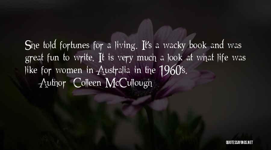 Colleen McCullough Quotes: She Told Fortunes For A Living. It's A Wacky Book And Was Great Fun To Write. It Is Very Much