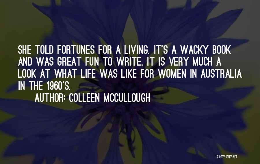 Colleen McCullough Quotes: She Told Fortunes For A Living. It's A Wacky Book And Was Great Fun To Write. It Is Very Much