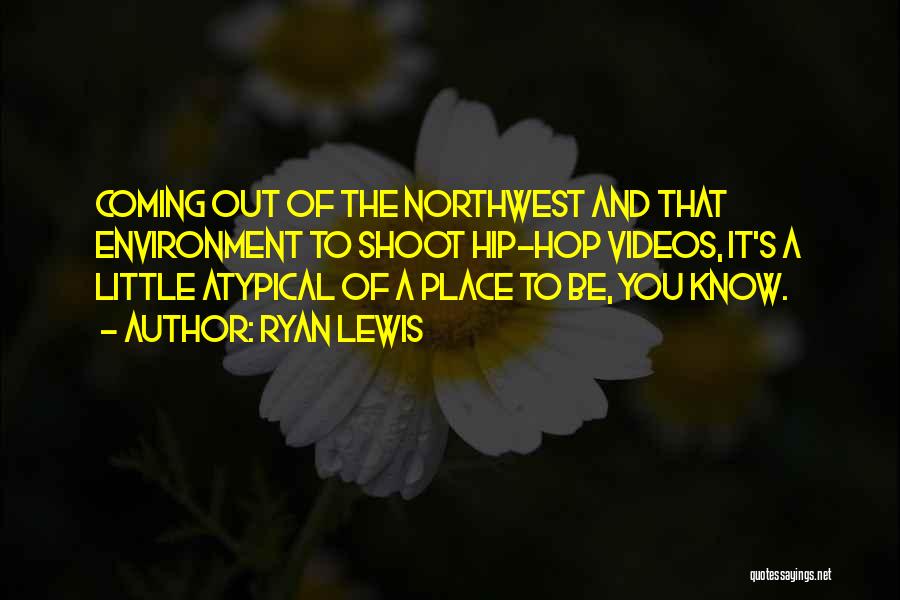 Ryan Lewis Quotes: Coming Out Of The Northwest And That Environment To Shoot Hip-hop Videos, It's A Little Atypical Of A Place To