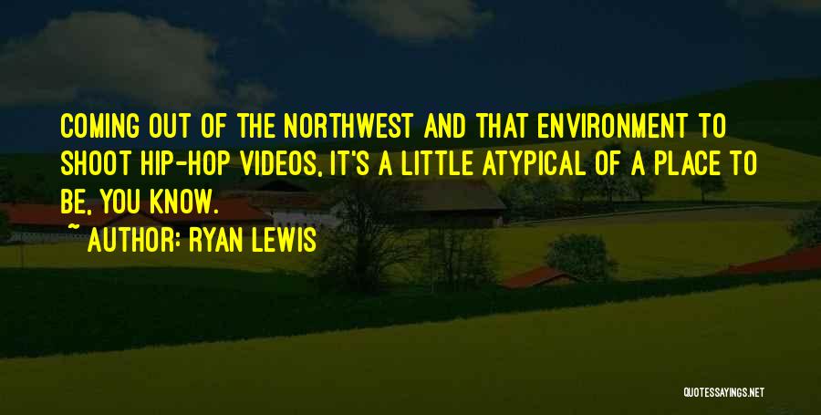 Ryan Lewis Quotes: Coming Out Of The Northwest And That Environment To Shoot Hip-hop Videos, It's A Little Atypical Of A Place To