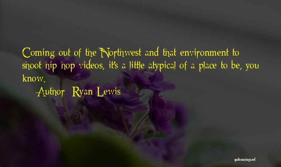 Ryan Lewis Quotes: Coming Out Of The Northwest And That Environment To Shoot Hip-hop Videos, It's A Little Atypical Of A Place To