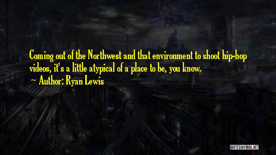 Ryan Lewis Quotes: Coming Out Of The Northwest And That Environment To Shoot Hip-hop Videos, It's A Little Atypical Of A Place To