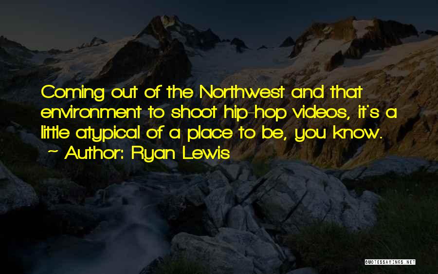 Ryan Lewis Quotes: Coming Out Of The Northwest And That Environment To Shoot Hip-hop Videos, It's A Little Atypical Of A Place To