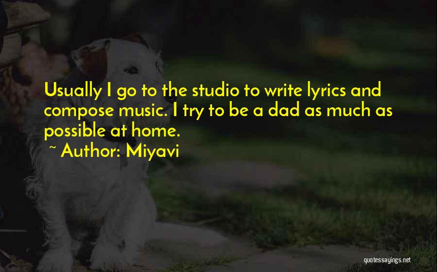 Miyavi Quotes: Usually I Go To The Studio To Write Lyrics And Compose Music. I Try To Be A Dad As Much