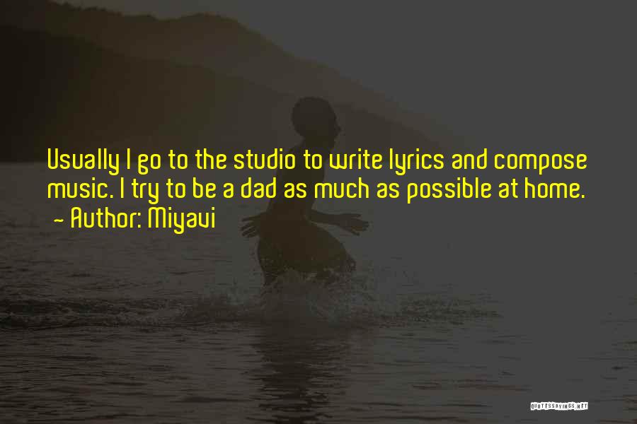 Miyavi Quotes: Usually I Go To The Studio To Write Lyrics And Compose Music. I Try To Be A Dad As Much