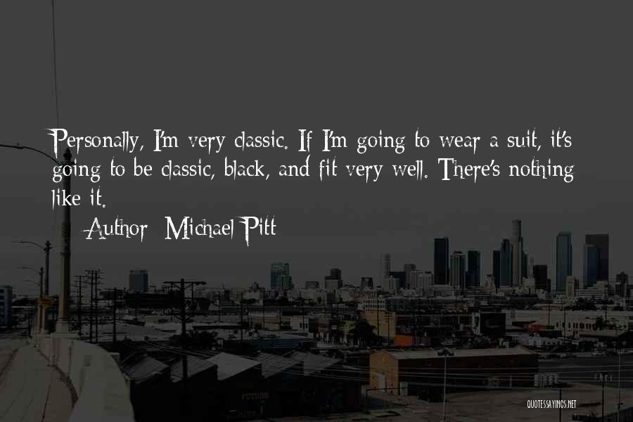 Michael Pitt Quotes: Personally, I'm Very Classic. If I'm Going To Wear A Suit, It's Going To Be Classic, Black, And Fit Very