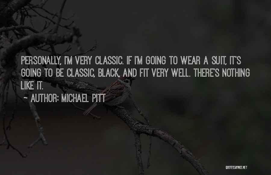 Michael Pitt Quotes: Personally, I'm Very Classic. If I'm Going To Wear A Suit, It's Going To Be Classic, Black, And Fit Very
