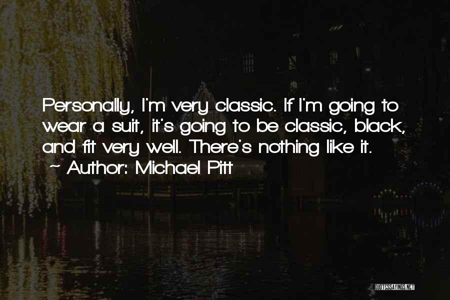 Michael Pitt Quotes: Personally, I'm Very Classic. If I'm Going To Wear A Suit, It's Going To Be Classic, Black, And Fit Very