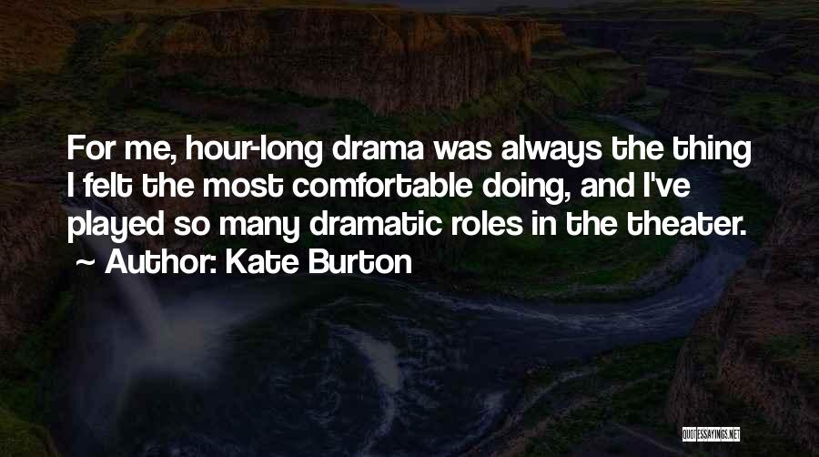 Kate Burton Quotes: For Me, Hour-long Drama Was Always The Thing I Felt The Most Comfortable Doing, And I've Played So Many Dramatic