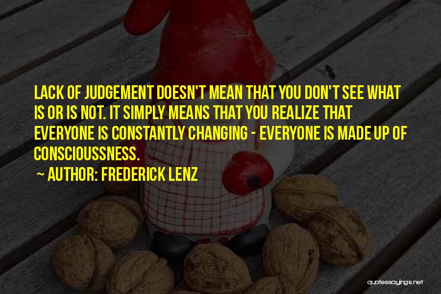 Frederick Lenz Quotes: Lack Of Judgement Doesn't Mean That You Don't See What Is Or Is Not. It Simply Means That You Realize