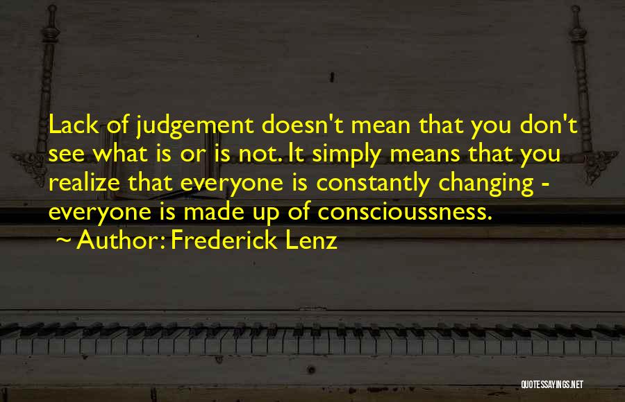 Frederick Lenz Quotes: Lack Of Judgement Doesn't Mean That You Don't See What Is Or Is Not. It Simply Means That You Realize