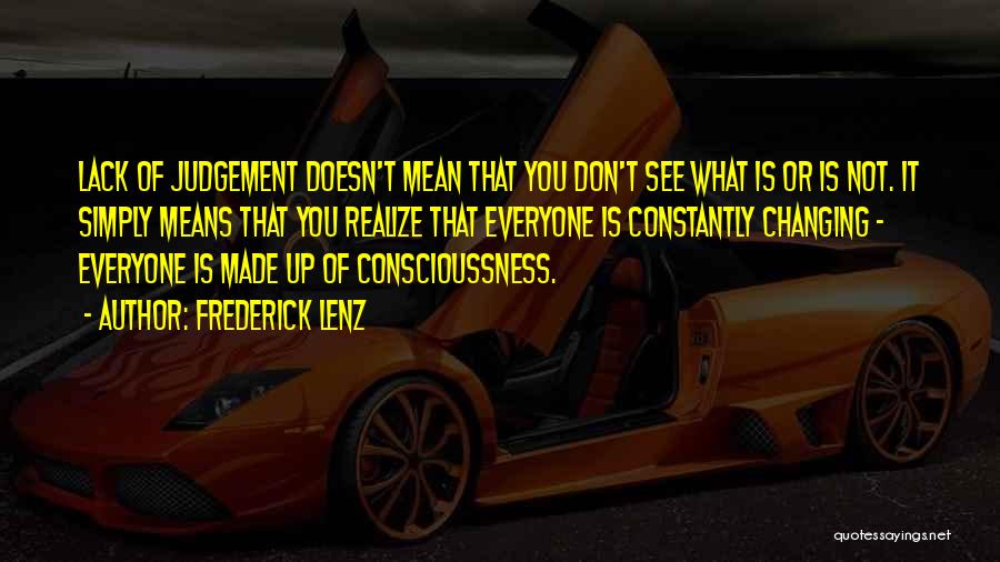 Frederick Lenz Quotes: Lack Of Judgement Doesn't Mean That You Don't See What Is Or Is Not. It Simply Means That You Realize