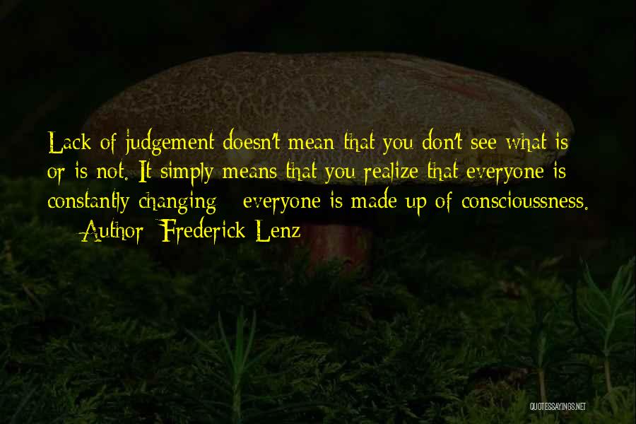 Frederick Lenz Quotes: Lack Of Judgement Doesn't Mean That You Don't See What Is Or Is Not. It Simply Means That You Realize