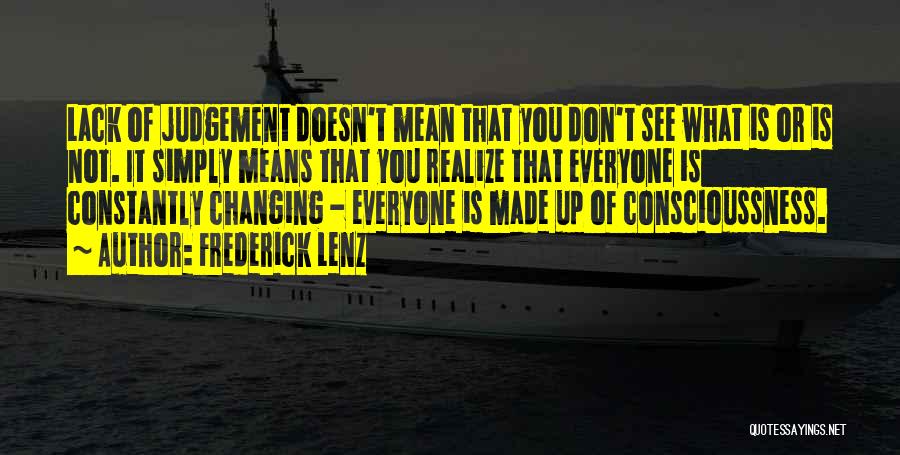 Frederick Lenz Quotes: Lack Of Judgement Doesn't Mean That You Don't See What Is Or Is Not. It Simply Means That You Realize