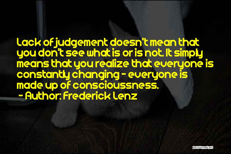 Frederick Lenz Quotes: Lack Of Judgement Doesn't Mean That You Don't See What Is Or Is Not. It Simply Means That You Realize