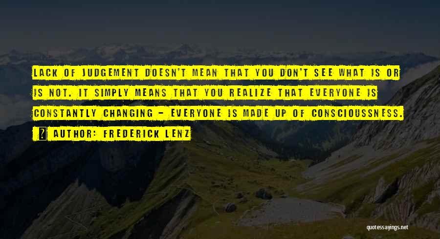Frederick Lenz Quotes: Lack Of Judgement Doesn't Mean That You Don't See What Is Or Is Not. It Simply Means That You Realize