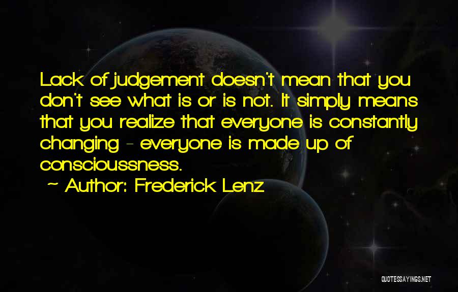 Frederick Lenz Quotes: Lack Of Judgement Doesn't Mean That You Don't See What Is Or Is Not. It Simply Means That You Realize