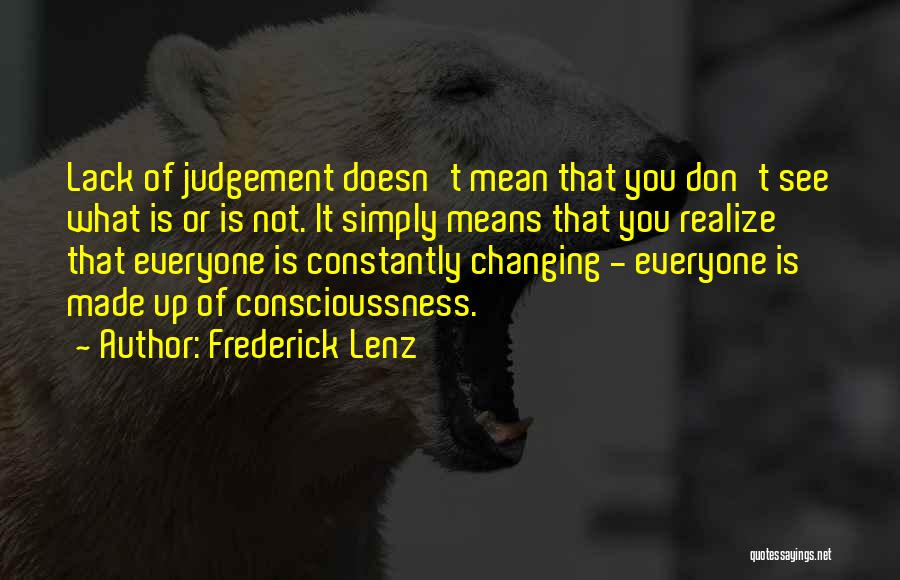Frederick Lenz Quotes: Lack Of Judgement Doesn't Mean That You Don't See What Is Or Is Not. It Simply Means That You Realize