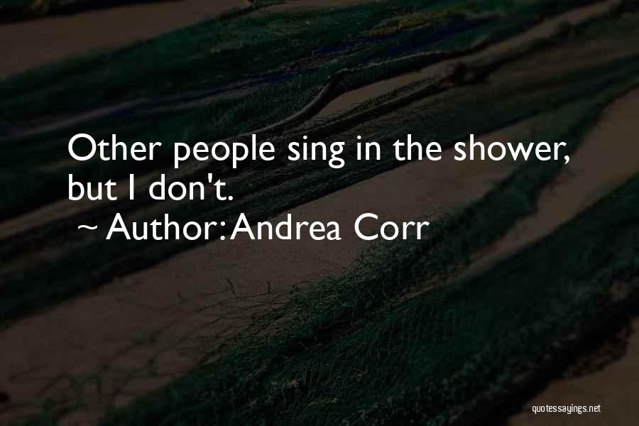 Andrea Corr Quotes: Other People Sing In The Shower, But I Don't.