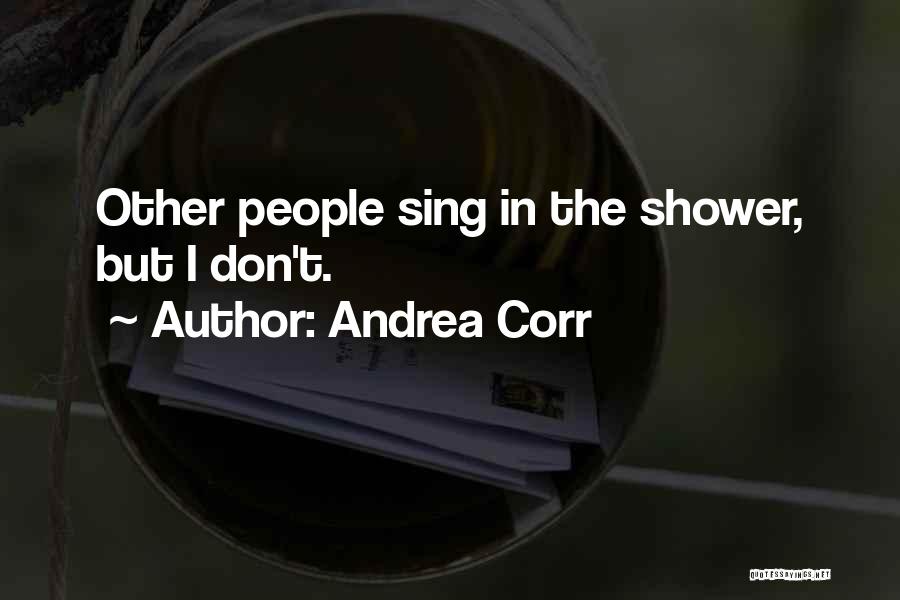 Andrea Corr Quotes: Other People Sing In The Shower, But I Don't.