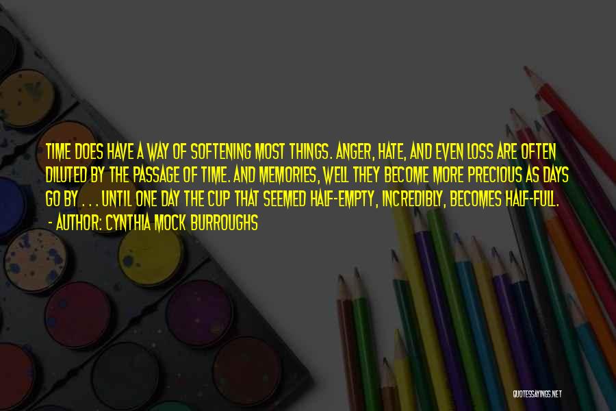 Cynthia Mock Burroughs Quotes: Time Does Have A Way Of Softening Most Things. Anger, Hate, And Even Loss Are Often Diluted By The Passage