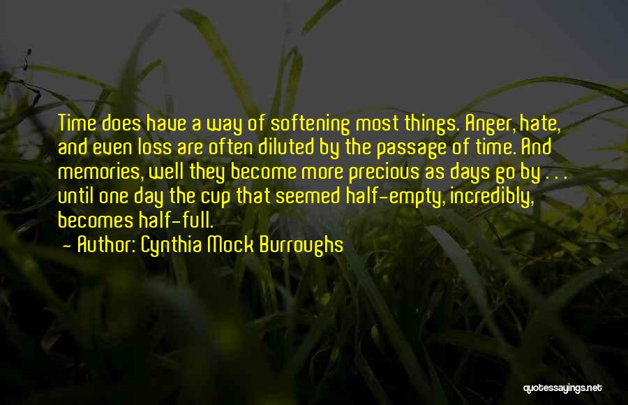 Cynthia Mock Burroughs Quotes: Time Does Have A Way Of Softening Most Things. Anger, Hate, And Even Loss Are Often Diluted By The Passage