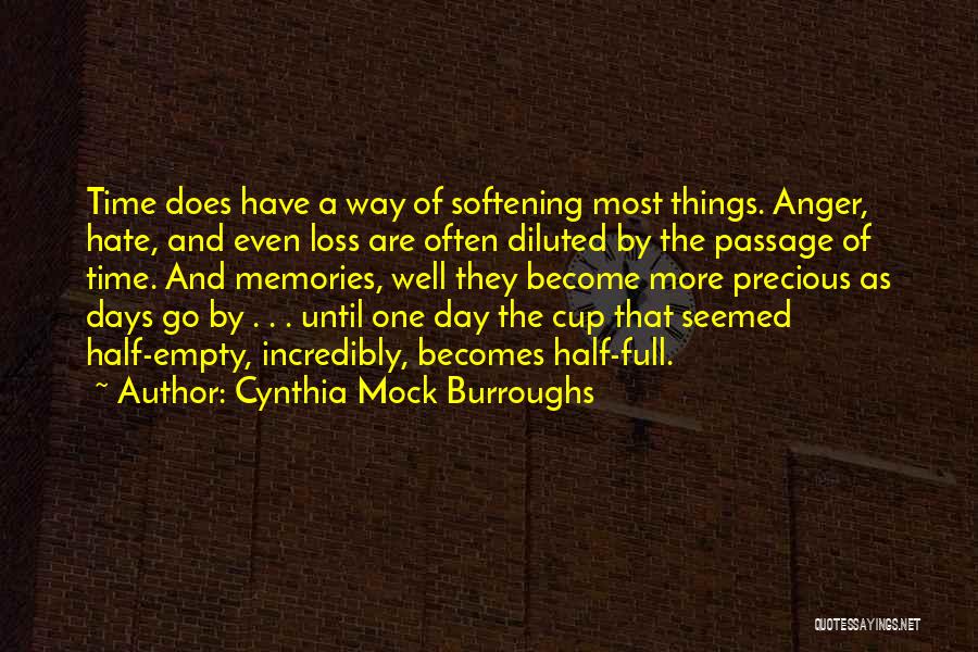 Cynthia Mock Burroughs Quotes: Time Does Have A Way Of Softening Most Things. Anger, Hate, And Even Loss Are Often Diluted By The Passage