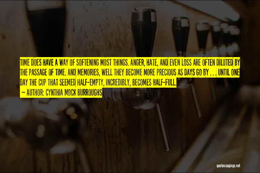 Cynthia Mock Burroughs Quotes: Time Does Have A Way Of Softening Most Things. Anger, Hate, And Even Loss Are Often Diluted By The Passage