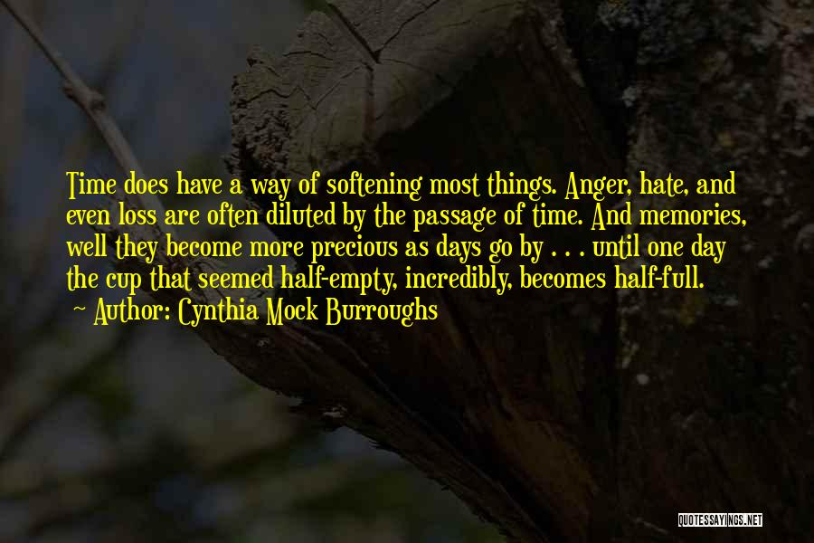 Cynthia Mock Burroughs Quotes: Time Does Have A Way Of Softening Most Things. Anger, Hate, And Even Loss Are Often Diluted By The Passage