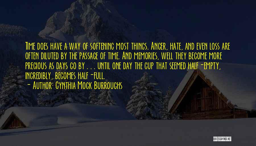 Cynthia Mock Burroughs Quotes: Time Does Have A Way Of Softening Most Things. Anger, Hate, And Even Loss Are Often Diluted By The Passage