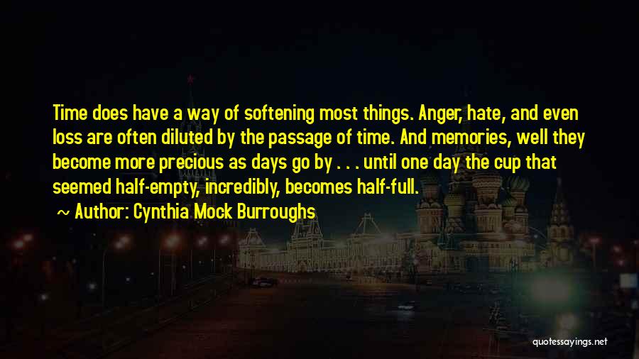 Cynthia Mock Burroughs Quotes: Time Does Have A Way Of Softening Most Things. Anger, Hate, And Even Loss Are Often Diluted By The Passage