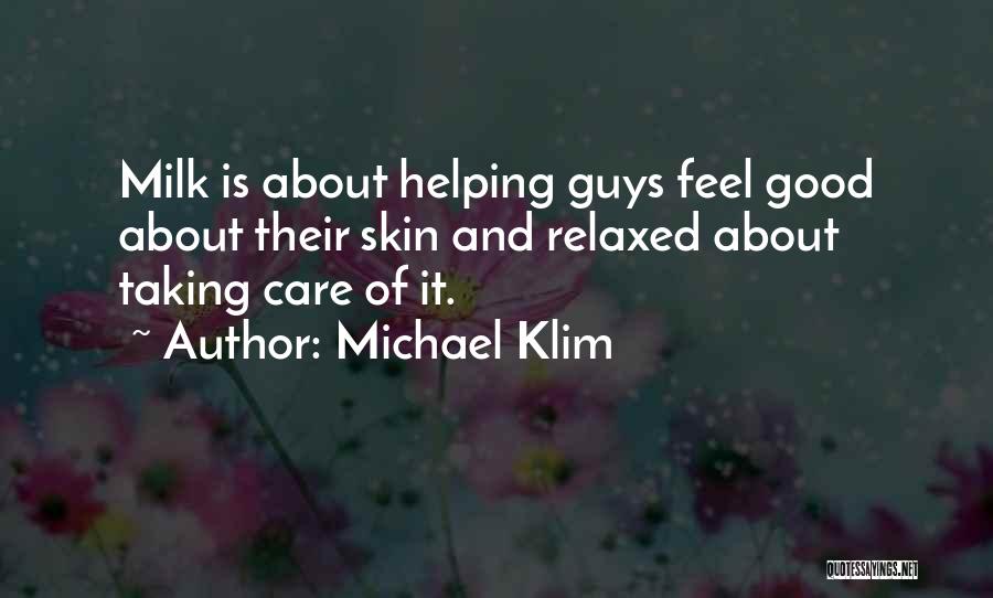 Michael Klim Quotes: Milk Is About Helping Guys Feel Good About Their Skin And Relaxed About Taking Care Of It.