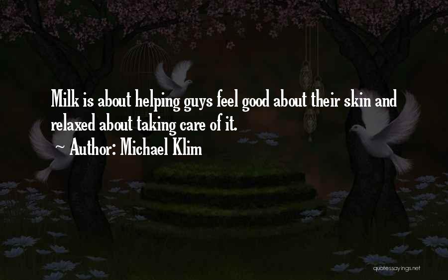 Michael Klim Quotes: Milk Is About Helping Guys Feel Good About Their Skin And Relaxed About Taking Care Of It.