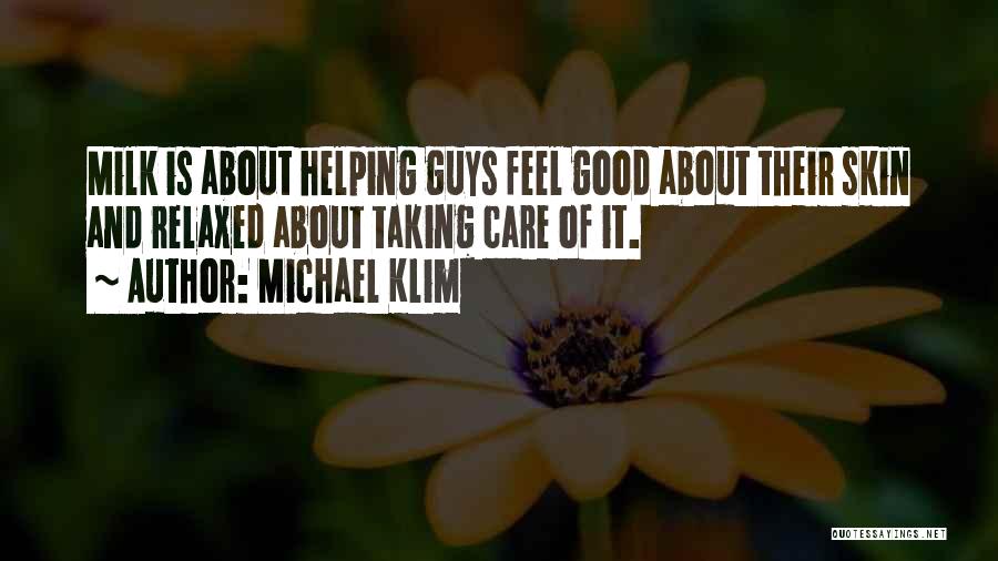 Michael Klim Quotes: Milk Is About Helping Guys Feel Good About Their Skin And Relaxed About Taking Care Of It.