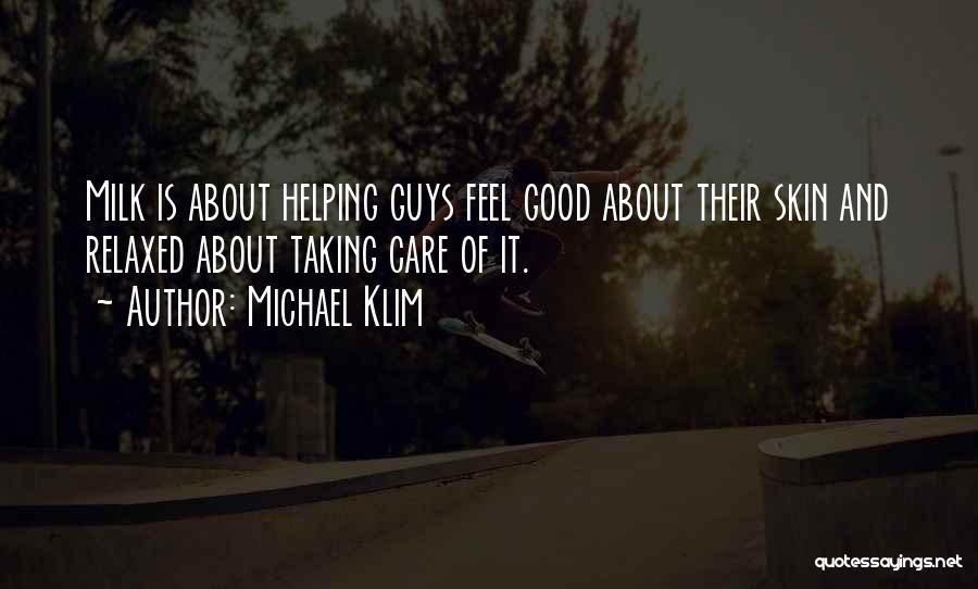 Michael Klim Quotes: Milk Is About Helping Guys Feel Good About Their Skin And Relaxed About Taking Care Of It.