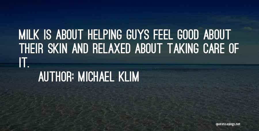 Michael Klim Quotes: Milk Is About Helping Guys Feel Good About Their Skin And Relaxed About Taking Care Of It.