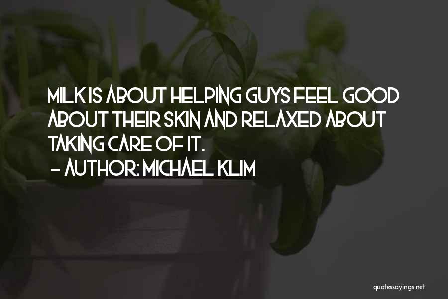 Michael Klim Quotes: Milk Is About Helping Guys Feel Good About Their Skin And Relaxed About Taking Care Of It.