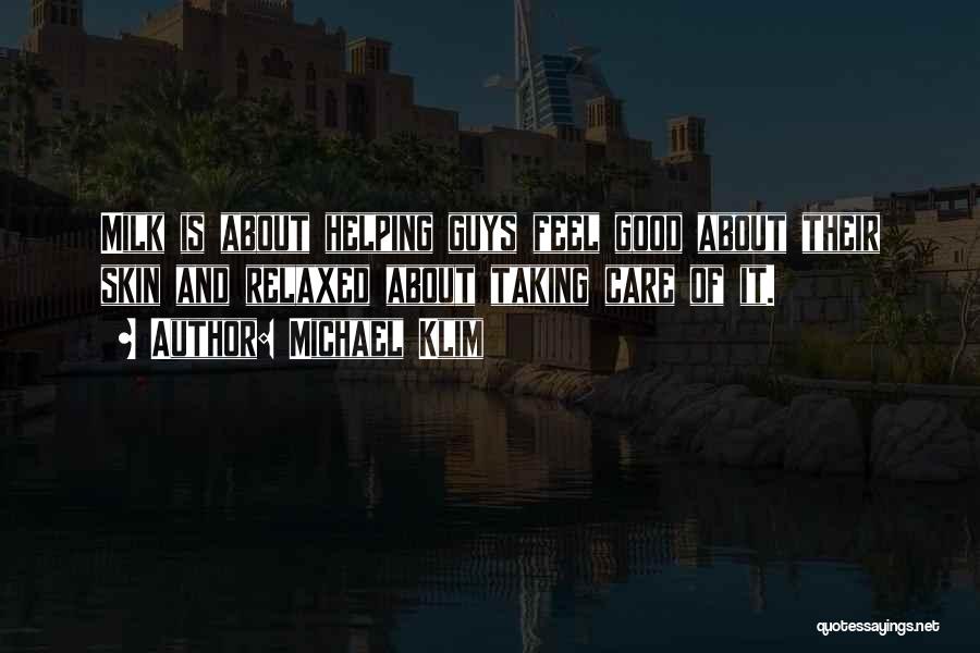 Michael Klim Quotes: Milk Is About Helping Guys Feel Good About Their Skin And Relaxed About Taking Care Of It.
