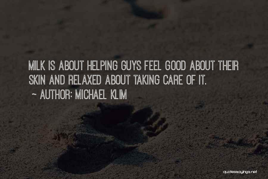 Michael Klim Quotes: Milk Is About Helping Guys Feel Good About Their Skin And Relaxed About Taking Care Of It.