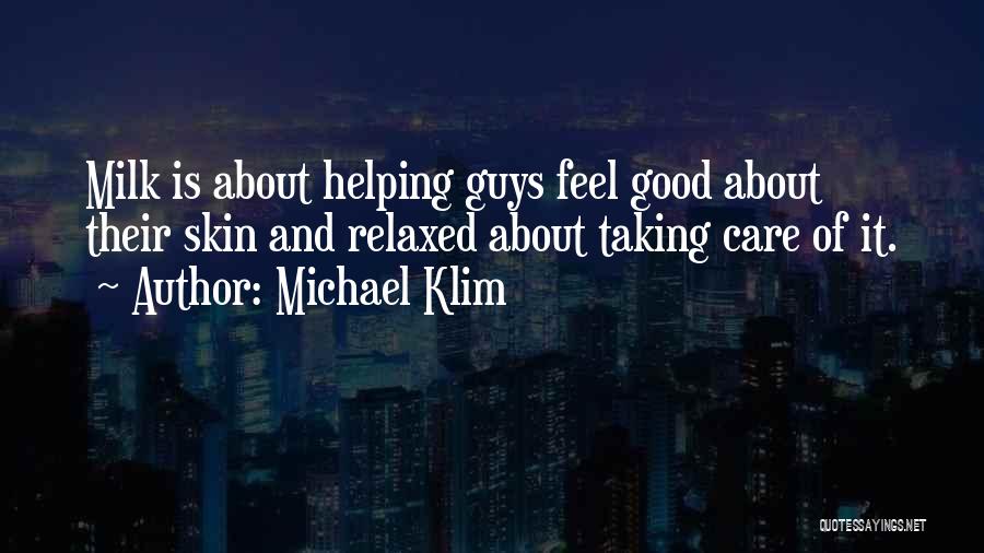 Michael Klim Quotes: Milk Is About Helping Guys Feel Good About Their Skin And Relaxed About Taking Care Of It.