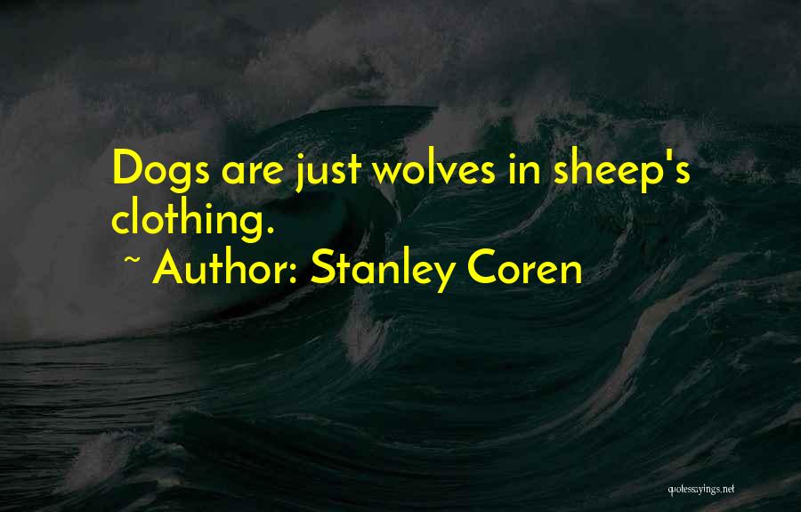 Stanley Coren Quotes: Dogs Are Just Wolves In Sheep's Clothing.