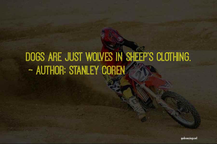 Stanley Coren Quotes: Dogs Are Just Wolves In Sheep's Clothing.
