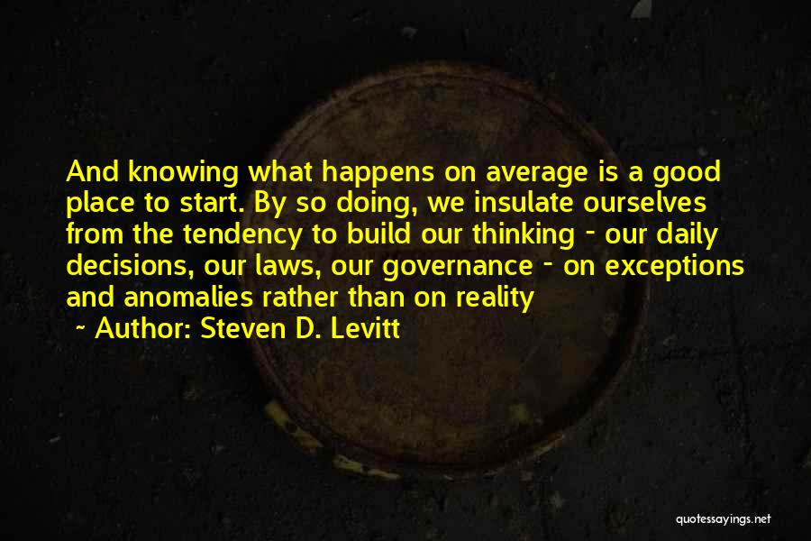 Steven D. Levitt Quotes: And Knowing What Happens On Average Is A Good Place To Start. By So Doing, We Insulate Ourselves From The