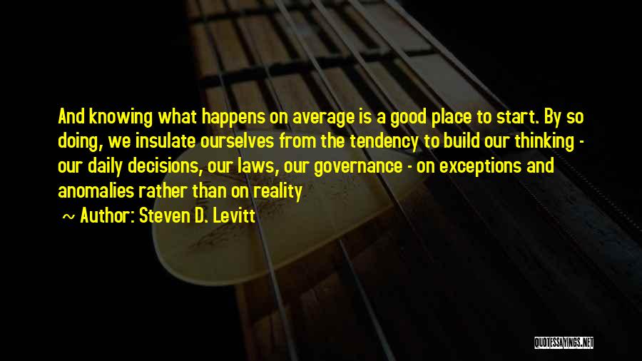 Steven D. Levitt Quotes: And Knowing What Happens On Average Is A Good Place To Start. By So Doing, We Insulate Ourselves From The