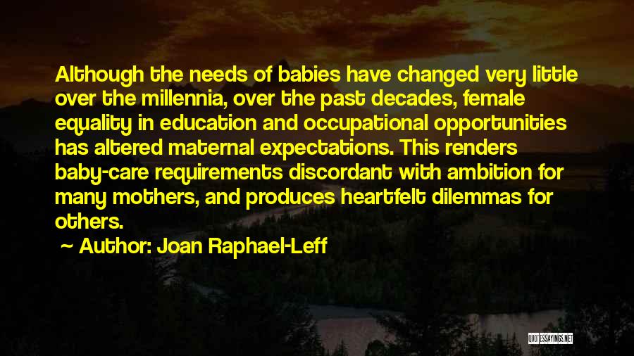 Joan Raphael-Leff Quotes: Although The Needs Of Babies Have Changed Very Little Over The Millennia, Over The Past Decades, Female Equality In Education