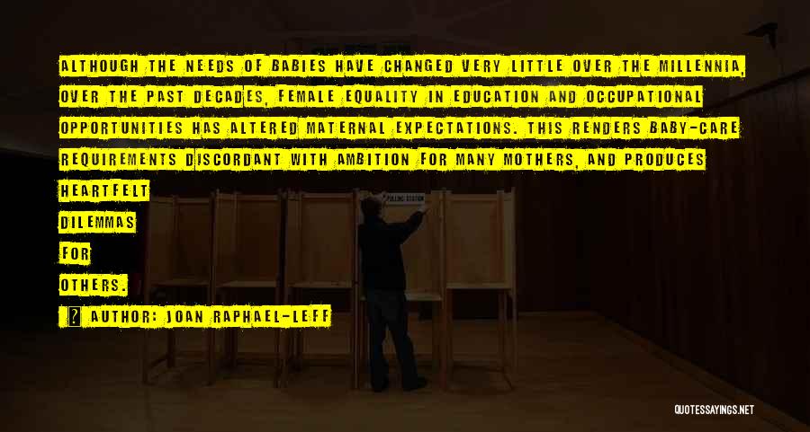 Joan Raphael-Leff Quotes: Although The Needs Of Babies Have Changed Very Little Over The Millennia, Over The Past Decades, Female Equality In Education