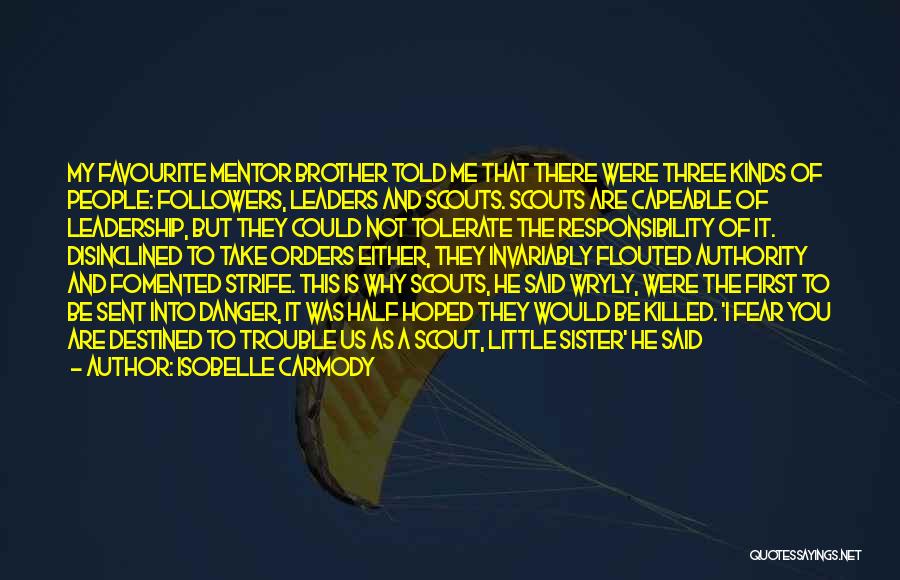 Isobelle Carmody Quotes: My Favourite Mentor Brother Told Me That There Were Three Kinds Of People: Followers, Leaders And Scouts. Scouts Are Capeable