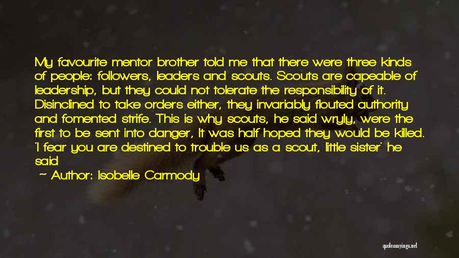 Isobelle Carmody Quotes: My Favourite Mentor Brother Told Me That There Were Three Kinds Of People: Followers, Leaders And Scouts. Scouts Are Capeable